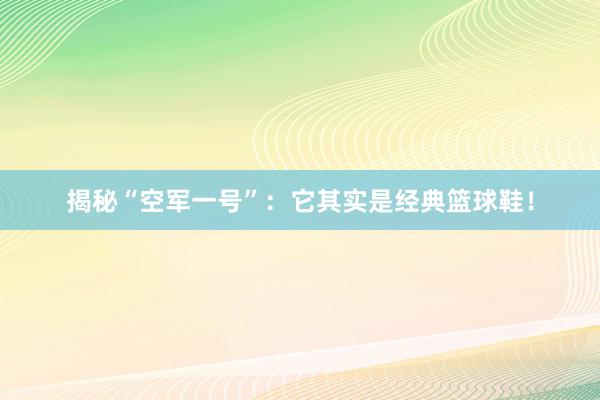 揭秘“空军一号”：它其实是经典篮球鞋！